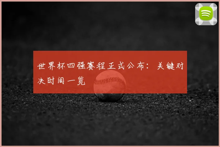 世界杯四强赛程正式公布:关键对决时间一览